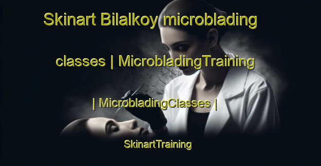 Skinart Bilalkoy microblading classes | MicrobladingTraining | MicrobladingClasses | SkinartTraining-Turkey
